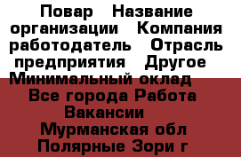 Повар › Название организации ­ Компания-работодатель › Отрасль предприятия ­ Другое › Минимальный оклад ­ 1 - Все города Работа » Вакансии   . Мурманская обл.,Полярные Зори г.